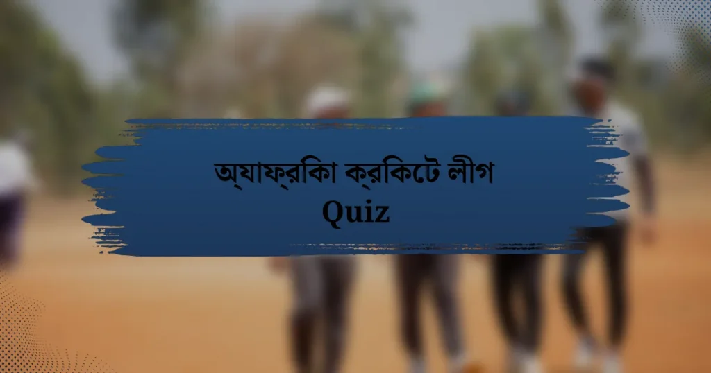 অ্যাফ্রিকা ক্রিকেট লীগ Quiz