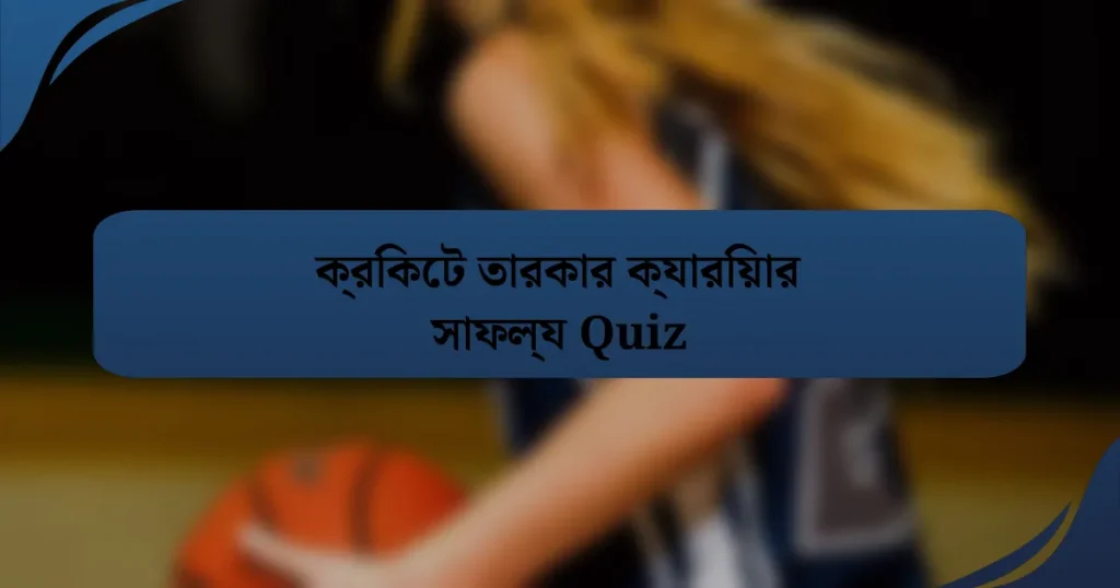 ক্রিকেট তারকার ক্যারিয়ার সাফল্য Quiz