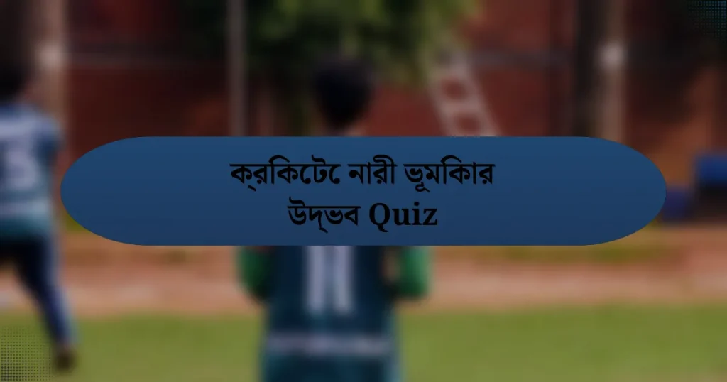 ক্রিকেটে নারী ভূমিকার উদ্ভব Quiz