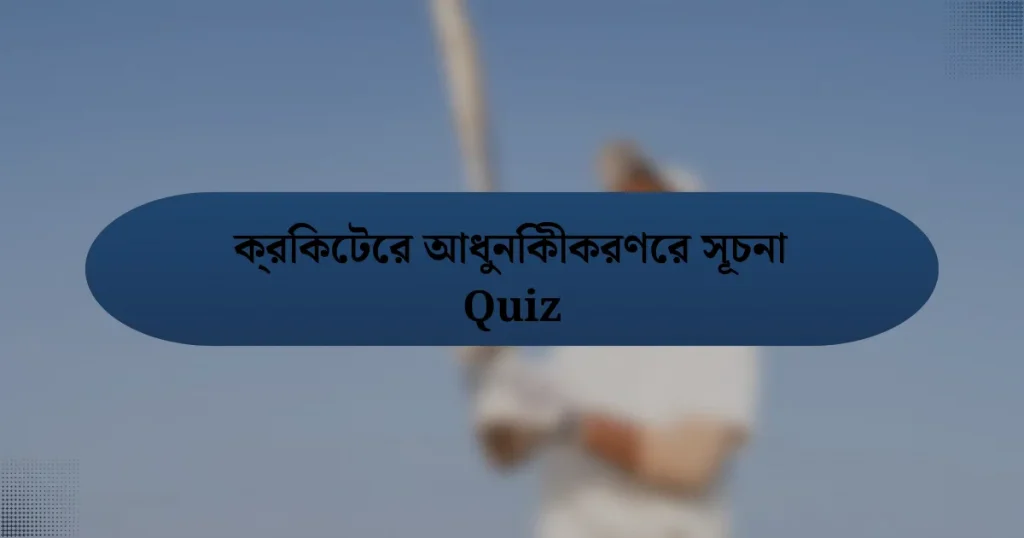 ক্রিকেটের আধুনিকীকরণের সূচনা Quiz