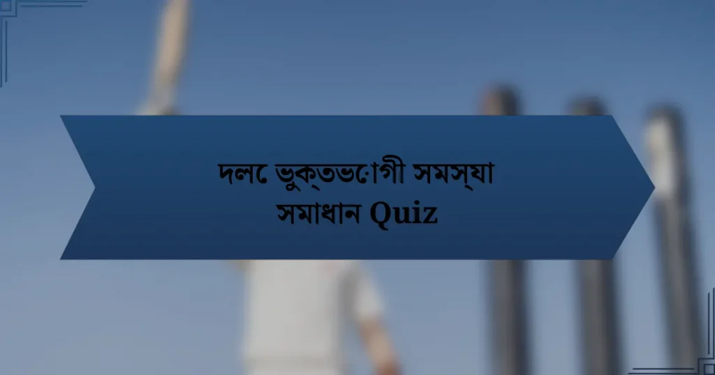 দলে ভুক্তভোগী সমস্যা সমাধান Quiz