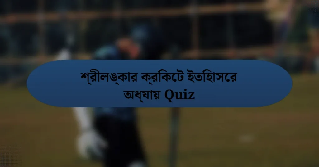 শ্রীলঙ্কার ক্রিকেট ইতিহাসের অধ্যায় Quiz