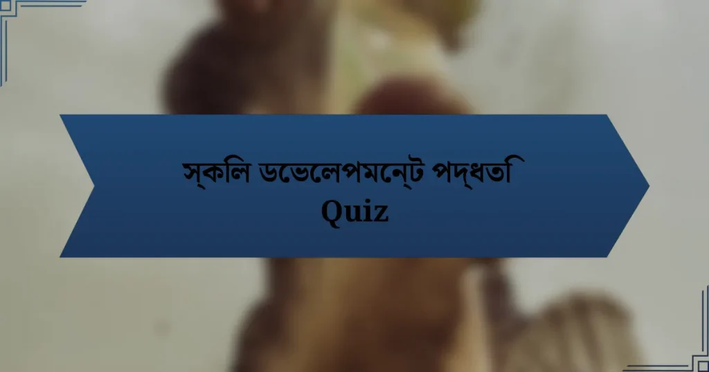 স্কিল ডেভেলপমেন্ট পদ্ধতি Quiz